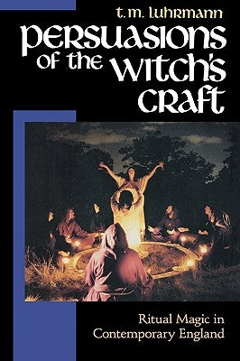 Persuasions of the Witch's Craft: Ritual Magic in Contemporary England by Luhrmann, T. M.