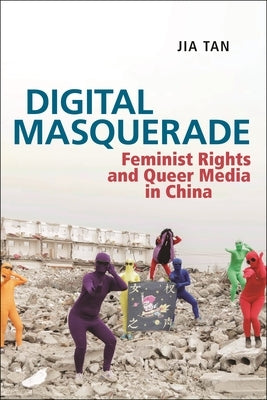 Digital Masquerade: Feminist Rights and Queer Media in China Paperback New York University Press
