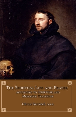 The Spiritual Life and Prayer: According to Scripture and Monastic Tradition by Bruyerè Osb, Cécile