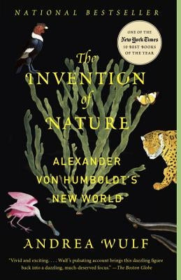 The Invention of Nature: Alexander Von Humboldt's New World by Wulf, Andrea