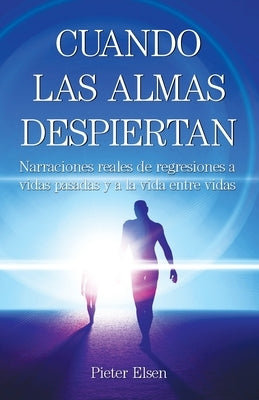 Cuando las almas despiertan - Narraciones reales de regresiones a vidas pasadas y a la vida entre vidas by Elsen, Pieter