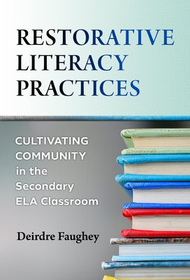 Restorative Literacy Practices: Cultivating Community in the Secondary Ela Classroom Paperback Teachers College Press