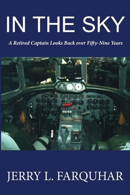 In the Sky: A Retired Captain Looks Back Over Fifty-Nine Years by Farquhar, Jerry L.