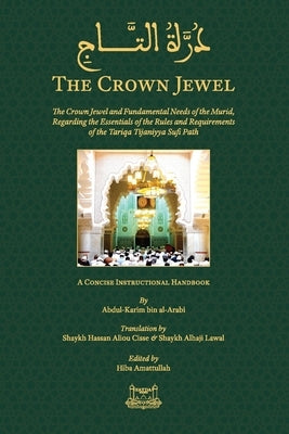 The Crown Jewel - DuratulTaj: The Crown Jewel and Fundamental Needs of the Murid, Regarding the Essentials of the Rules & requirements of the Tariqa by Arabbinis, Abdul Kareem