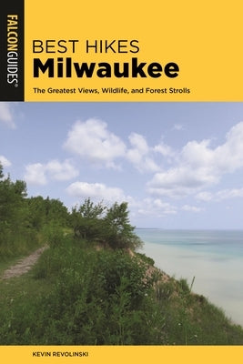 Best Hikes Milwaukee: The Greatest Views, Wildlife, and Forest Strolls Paperback Falcon Press Publishing
