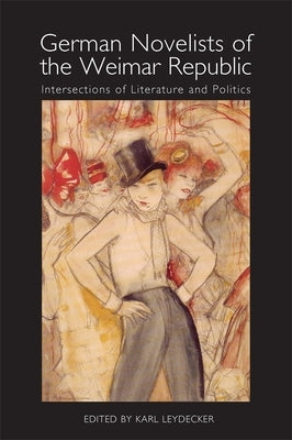 German Novelists of the Weimar Republic: Intersections of Literature and Politics by Leydecker, Karl