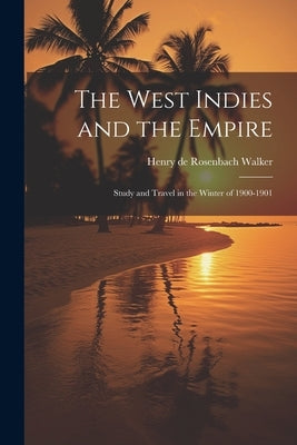 The West Indies and the Empire: Study and Travel in the Winter of 1900-1901 Paperback Legare Street Press