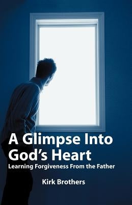 A Glimpse Into God's Heart: Learning Forgiveness From the Father Paperback Gospel Advocate Company