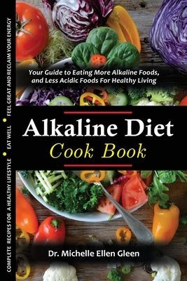 The Alkaline Diet Cookbook: Your Guide to Eating More Alkaline Foods, and Less Acidic Foods For Healthy Living by Gleen, Michelle Ellen