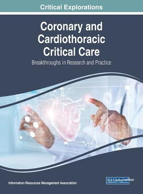 Coronary and Cardiothoracic Critical Care: Breakthroughs in Research and Practice by Management Association, Information Reso