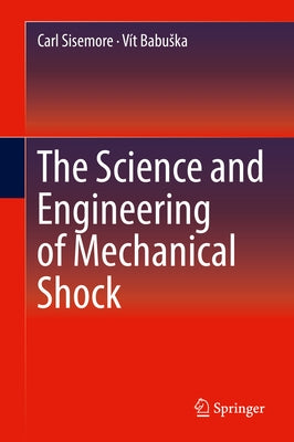 The Science and Engineering of Mechanical Shock by Sisemore, Carl