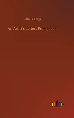 An Artist's Letters From Japan by La Farge, John