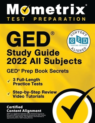 GED Study Guide 2022 All Subjects - GED Prep Book Secrets, 3 Full-Length Practice Tests, Step-by-Step Review Video Tutorials: [Certified Content Align by Bowling, Matthew