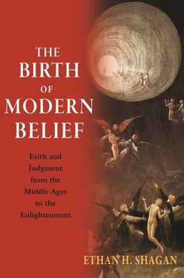 The Birth of Modern Belief: Faith and Judgment from the Middle Ages to the Enlightenment Paperback Princeton University Press