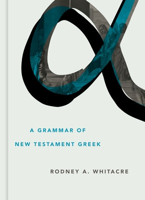 A Grammar of New Testament Greek by Whitacre, Rodney A.