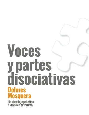 Voces y partes disociativas: Un abordaje práctico basado en el trauma by Mosquera, Dolores