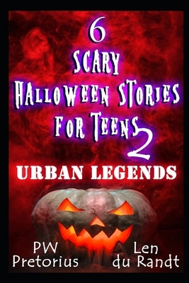 6 Scary Halloween Stories for Teens 2: Urban Legends by Du Randt, Len