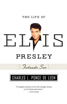 Fortunate Son: The Life of Elvis Presley by Ponce de Leon, Charles L.