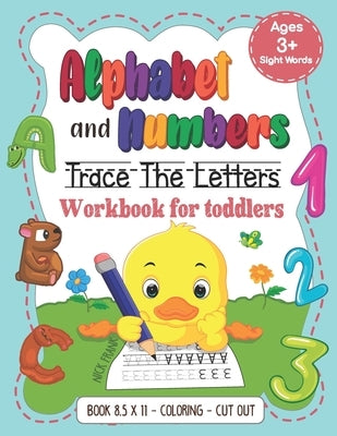 Alphabet and Numbers: Trace the Letters Workbook for Toddlers. Age 3+ (8,5x11, Coloring, Cut out): Pre k, Kindergarten, 1st Grade and Kids Paperback Independently Published