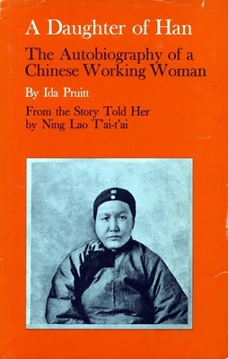 A Daughter of Han: The Autobiography of a Chinese Working Woman by Pruitt, Ida