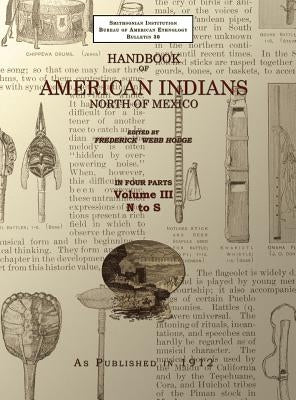 Handbook of American Indians Volume 3: North of Mexico by Hodge, Frederick Webb