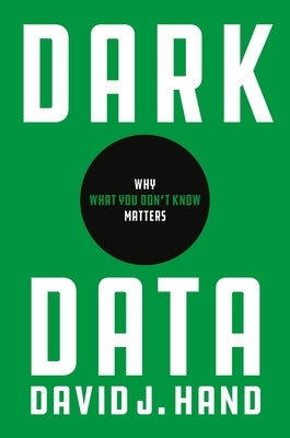 Dark Data: Why What You Don't Know Matters by Hand, David J.