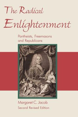 The Radical Enlightenment - Pantheists, Freemasons and Republicans by Jacob, Margaret C.