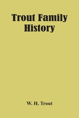 Trout Family History by H. Trout, W.