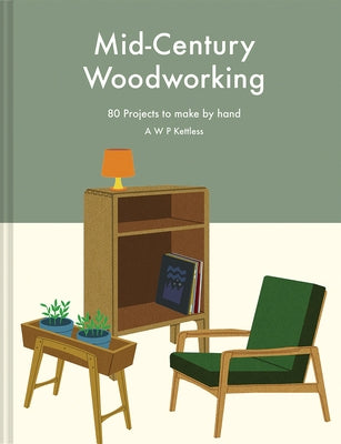 Mid-Century Woodworking: 80 Projects to Make by Hand by Kettless, A. W. P.
