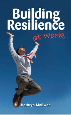 Building Resilience at Work by McEwen, Kathryn