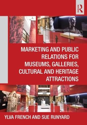 Marketing and Public Relations for Museums, Galleries, Cultural and Heritage Attractions by French, Ylva