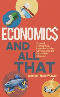 Economics and All That: From Firms and Industries to Labor, Government and the International Economy by Weaver, Jefferson Hane