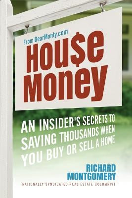 House Money: An Insider's Secrets to Saving Thousands When You Buy or Sell a Home by Montgomery, Richard