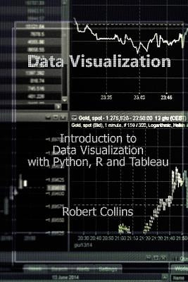 Data Visualization: Introduction to Data Visualization with Python, R and Tableau by Collins, Robert