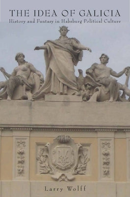 The Idea of Galicia: History and Fantasy in Habsburg Political Culture Paperback Stanford University Press