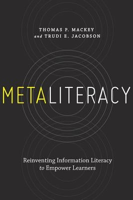 Metaliteracy: Reinventing Information Literacy to Empower Learners by Mackey, Thomas P.