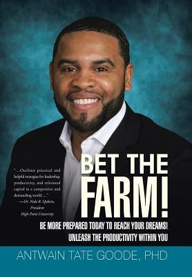 Bet the Farm!: Be More Prepared Today to Reach Your Dreams! Unleash the Productivity within You by Goode, Antwain Tate