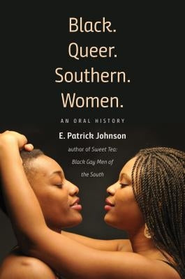 Black. Queer. Southern. Women.: An Oral History by Johnson, E. Patrick