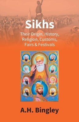 Sikhs: Their Origin, History, Religion, Customs, Fairs & Festivals Paperback Gyan Books