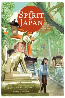 The Spirit of Japan: Festivals, Rituals and Everyday Magic by Wilson, Sean Michael