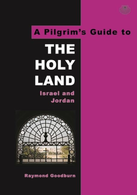 The Pilgrim's Guide to the Holy Land: Israel and Jordan by Goodburn, Raymond