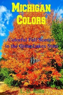 Michigan Colors: Colorful Fall Scenes in the Great Lakes State by Hills, Lester