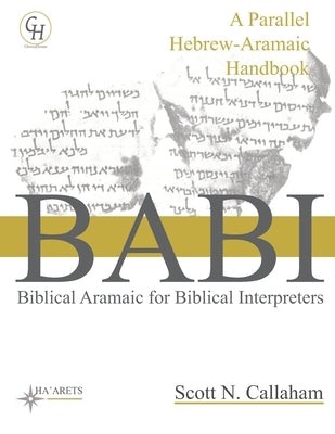 Biblical Aramaic for Biblical Interpreters: A Parallel Hebrew-Aramaic Handbook by Callaham, Scott N.