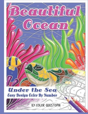 Beautiful Ocean Under the Sea Easy Design Color by Number: Mosaic Adult Coloring Book for Underwater Stress Relief and Relaxation by Color Questopia