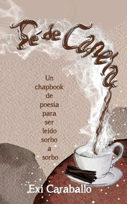 Té de Canela: Un Chapbook de poesia para ser leido sorbo a sorbo by Caraballo, Exi