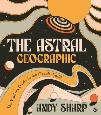 The Astral Geographic: The Watkins Guide to the Occult World by Sharp, Andy