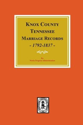 Knox County, Tennessee Marriage Records, 1792-1897. by Administration, Works Progress