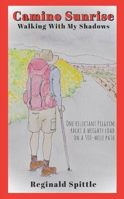 Camino Sunrise-Walking With My Shadows: One reluctant pilgrim packs a weighty load on a 500-mile path by Spittle, Susan