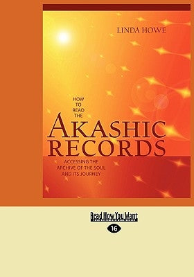 How to Read the Akashic Records: Accessing the Archive of the Soul and Its Journey (Easyread Large Edition) by Howe, Linda