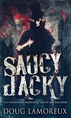 Saucy Jacky: The Whitechapel Murders As Told By Jack The Ripper by Lamoreux, Doug